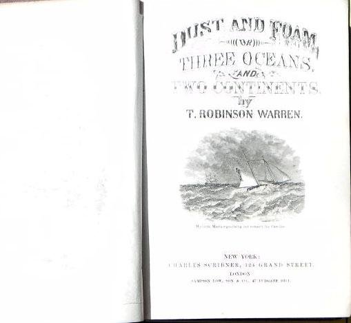 T. Robinson Warren. - Dust and Foam, or Three Oceans and Two Continents: Being Ten Years' Wanderings in Mexico, South America, Sandwich Islands, the East and West Indies, China, Philippines, Australia, and Polynesia.