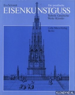 Schmidt, Eva - Der preussische Eisenkunstguss: Technik, Geschichte, Werke, KÃ¼nstler