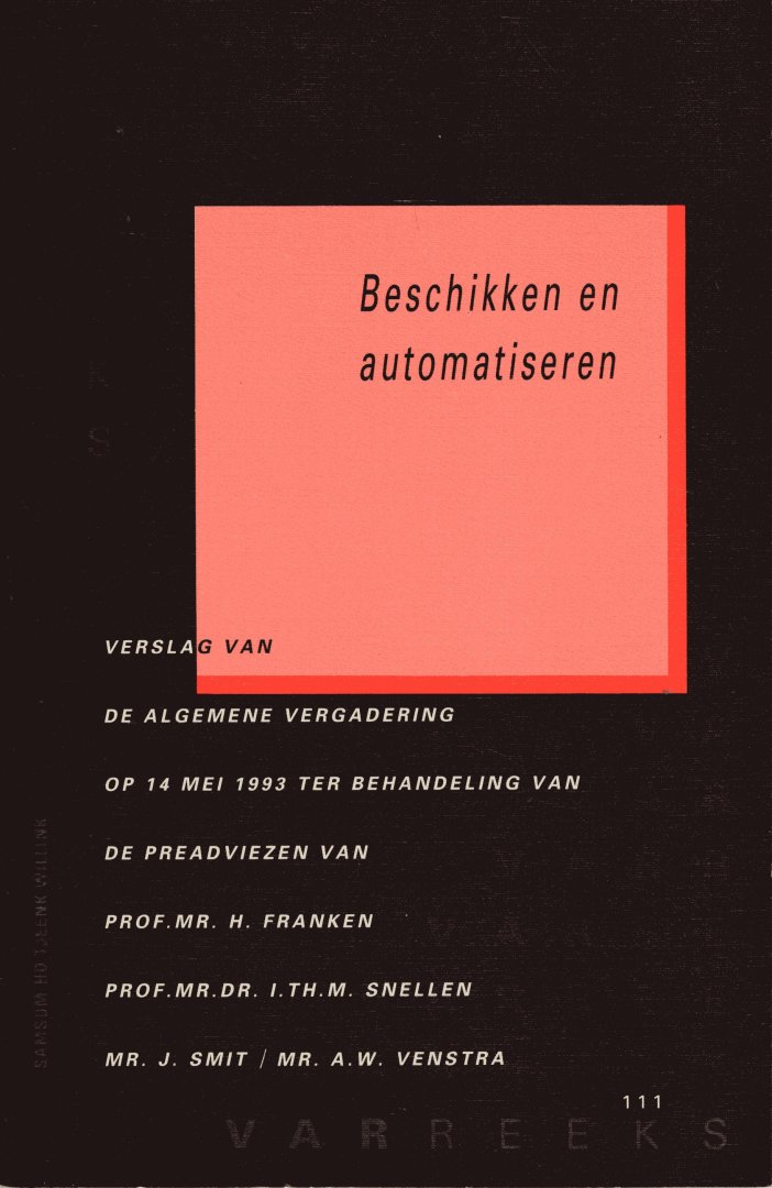 Vereniging voor Administratief Recht. - Beschikken en automatiseren : verslag van de algemene vergadering van de Vereniging voor Administratief Recht gehouden op 14 mei 1993 ter behandeling van de preadviezen van H. Franken ... [et al.].