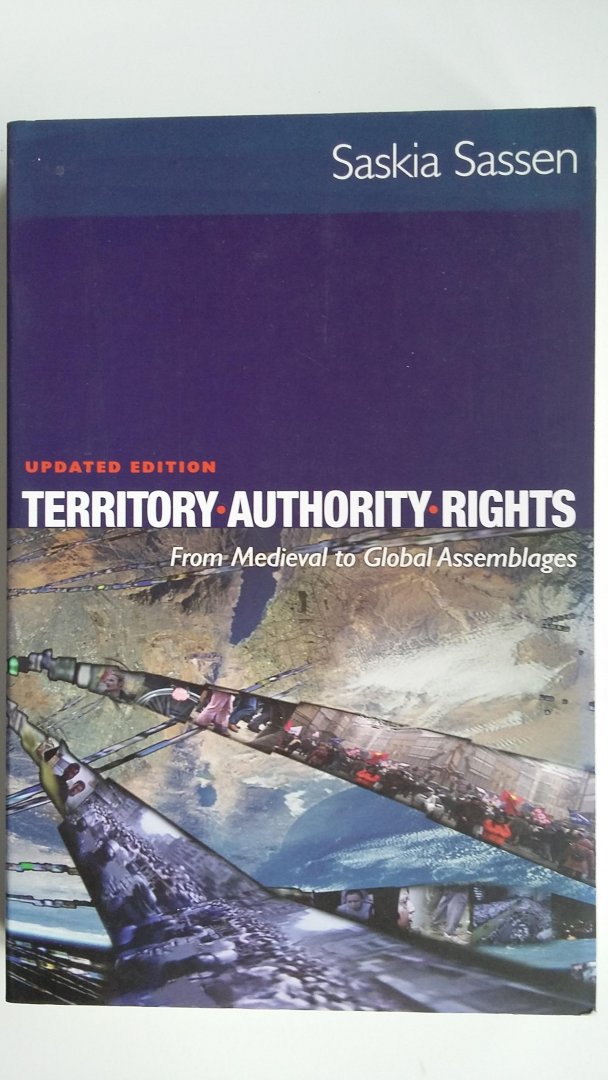 Saskia Sassen - Territory, Authority, Rights / From Medieval to Global Assemblages