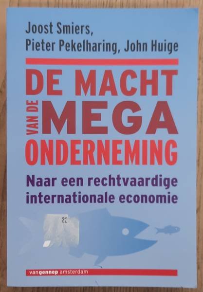 SMIERS, JOOST., PEKELHARING, PIETER. & HUIGE, JOHN. - De Macht van de Megaonderneming, naar een rechtvaardige Internationale economie