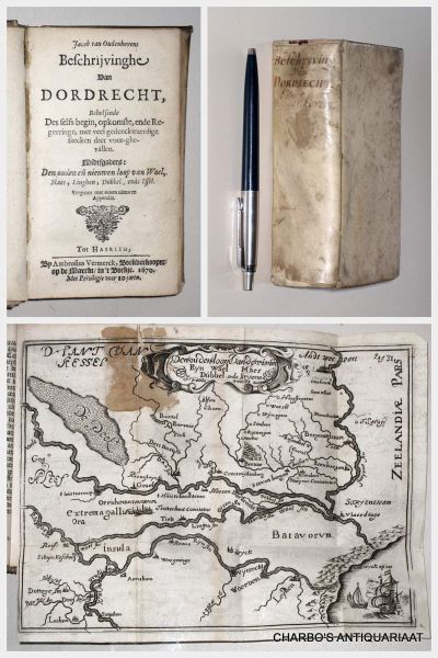 OUDENHOVEN, J. VAN, - Beschrijvinghe van Dordrecht, behelsende des selfs begin, opkomste, ende regeeringe, met veel gedenkwaerdige saecken daer voor-ghevallen. Midtsgaders: Den ouden en nieuwen loop van Wael, Maes, Linghen, Dubbel, ende Yssel.