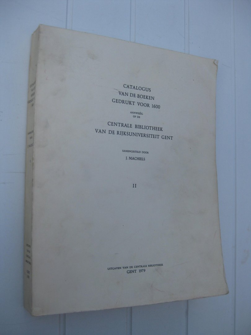 Machiels, J. - Catalogus van de boeken gedrukt voor 1600 aanwezig op de Centrale Bibliotheek van de Rijksuniversiteit Gent.