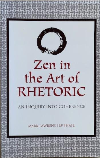 McPhail, Mark Lawrence - ZEN IN THE ART OF RHETORIC: An Inquiry into Coherence