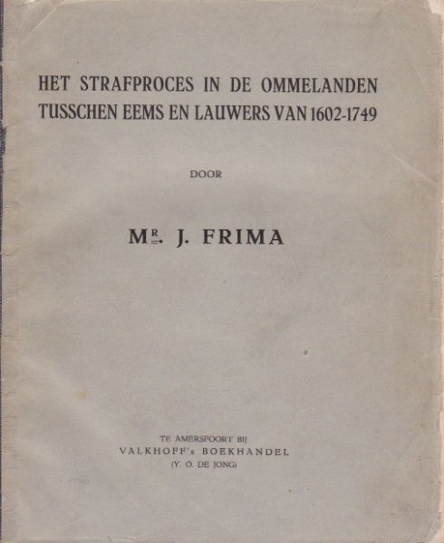 Frima, J. Mr. - Het strafproces in de Ommelanden tusschen Eems en Lauwers van 1602-1749