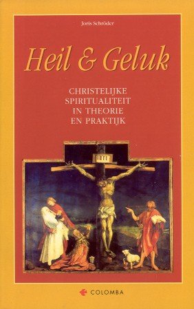 Schroder, Joris - Heil & Geluk (Christelijke spiritualiteit in theorie en praktijk)