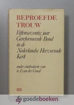 Graaf (eindredactie), Ir. J. van der - Beproefde trouw --- Vijfenzeventig jaar Gereformeerde Bond in de Nederlandse Hervormde Kerk