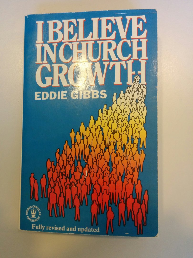 Gibbs, Eddie - I Believe in church growth