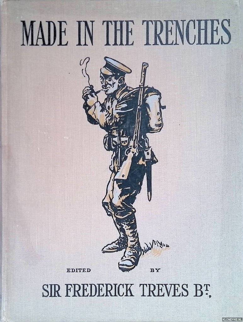 Treves, Frederick & George Goodchild - Made in the Trenches: Composed entirely from articles & sketches contributed by soldiers