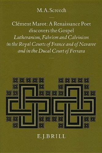 SCREECH, M. A. - Clement Marot: A Renaissance Poet Discovers the Gospel : Lutheranism, Fabrism and Calvinism in the Royal Courts of France and of Navarre and in the Ducal Court of Ferrara. (Studies in Medieval and Reformation Thought, Volume LIV).