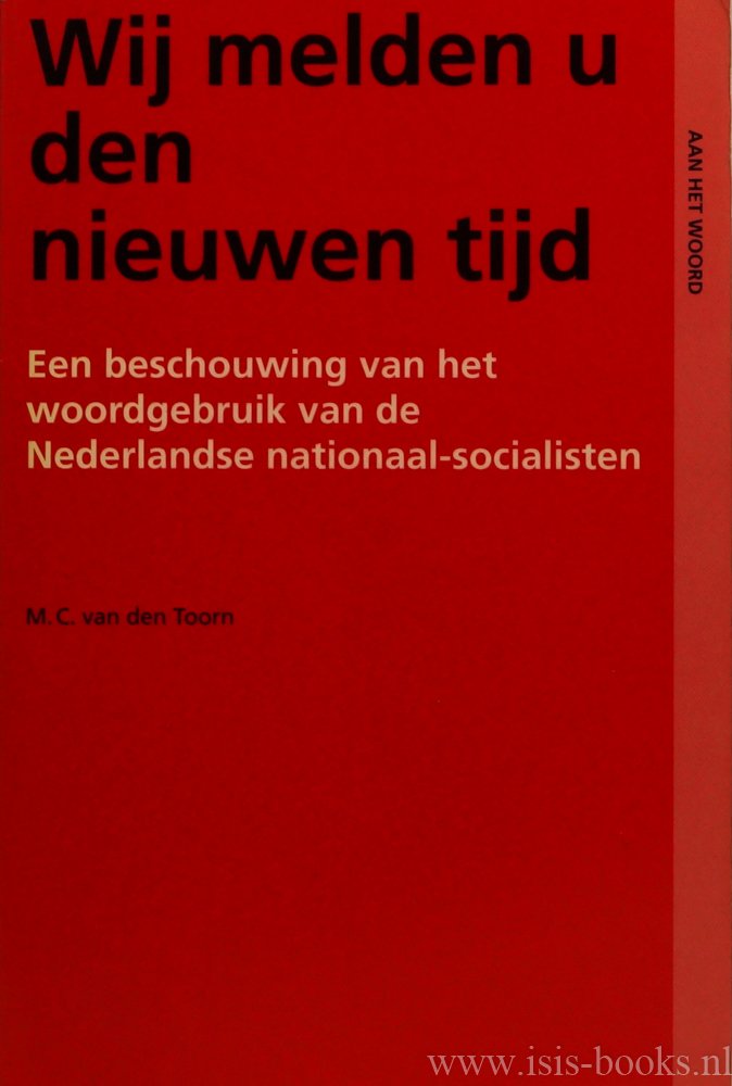 TOORN, M.C. VAN DEN - Wij melden U den nieuwen tijd. Een beschouwing van het woordgebruik van de Nederlandse nationaal-socialisten.