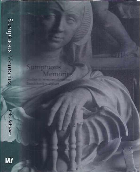 Scholten, Frederikus Theodorus. - Sumptuous Memories: Studies in seventeenth-century Dutch tomb sculpture.