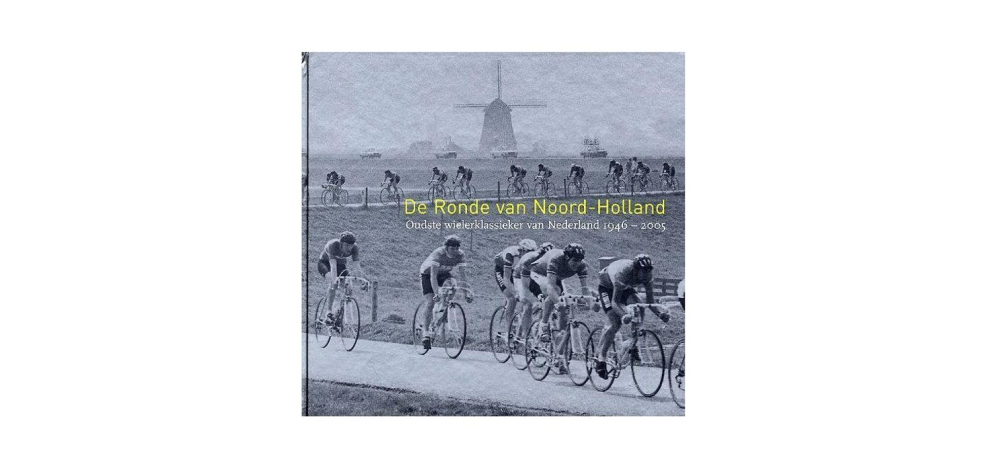 KAT, ROB - De Ronde van Noord-Holland. Oudste wielerklassieker van Nederland 1946 - 2005