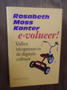 Kanter, Rosebeth Moss - E-volueer!  Vallen en opstaan in de digitale cultuur
