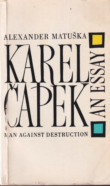 Matuška, Alexander - Karel Čapek. An Essay: [Man against Destruction]