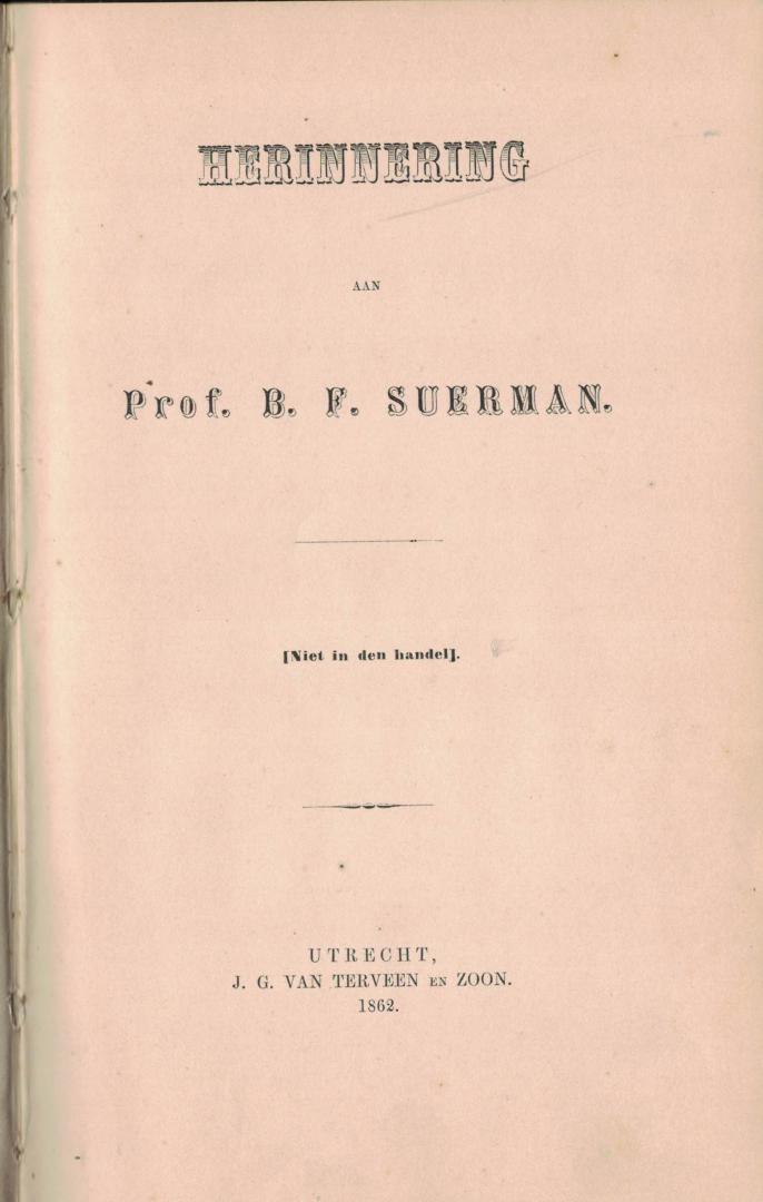 Suerman B. F.  ( Bernardus Franciscus  1783 - 1862 Professor Geneeskunde in Harderwijk en Utrecht ) - Herinnering aan Prof. B. F. Suerman ( Gelegenheids ) gedichten van hem verzameld door zijn vrienden.