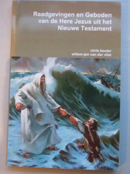 Bouter, F.C. & Vlist, W.J. - Raadgevingen en Geboden van de Here Jezus uit het Nieuwe Testament