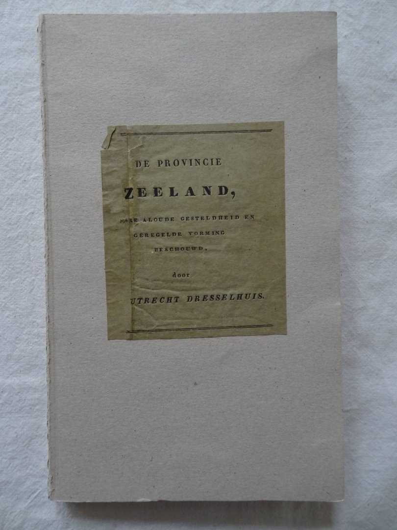 Utrecht Dresselhuys, J. ab. - De provincie Zeeland, in hare aloude gesteldheid en geregelde vorming beschouwd.