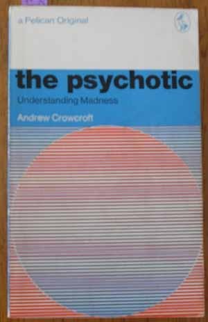 Crowcroft, Andrew - The psychotic - understanding madness