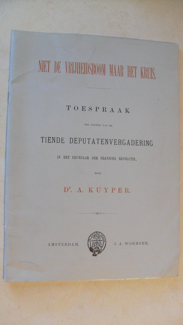 Kuyper Dr. A. - Niet de vrijheidsboom maar het kruis  ( Toespraak t.o.v. de tiende Deputatenvergadering) 1889