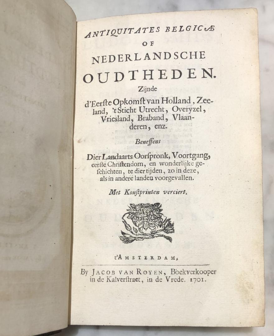 Royen, Jacob van - Antiquitates Belgicae, of Nederlandsche oudtheden. Zijnde d'eerste opkomst van Holland, Zeeland, 't Sticht Utrecht, Overyzel, Vriesland, Braband, Vlaanderen, enz.