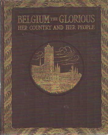 Hutchinson, Walter (ed.) - Belgium the glorious, her country and her people : the story of a brave nation and a pictorial and authoritative record of a fair country ruthlessly plundered and destroyed (2 volumes)