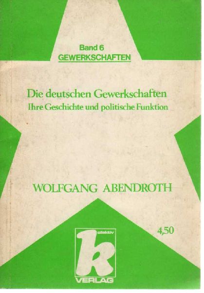 Abendroth, Wolfgang - Die deutschen Gewerkschaften. Ihre Geschichte und politischen Funktion