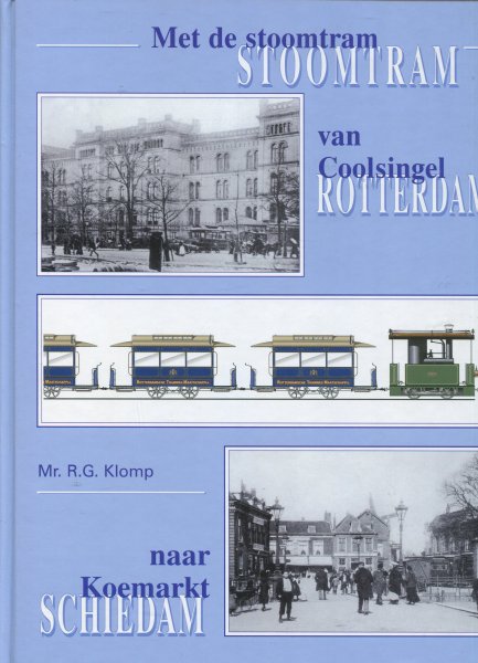 Klomp, R.G. - Met de stoomtram van Coolsingel Rotterdam naar Koemarkt Schiedam.
