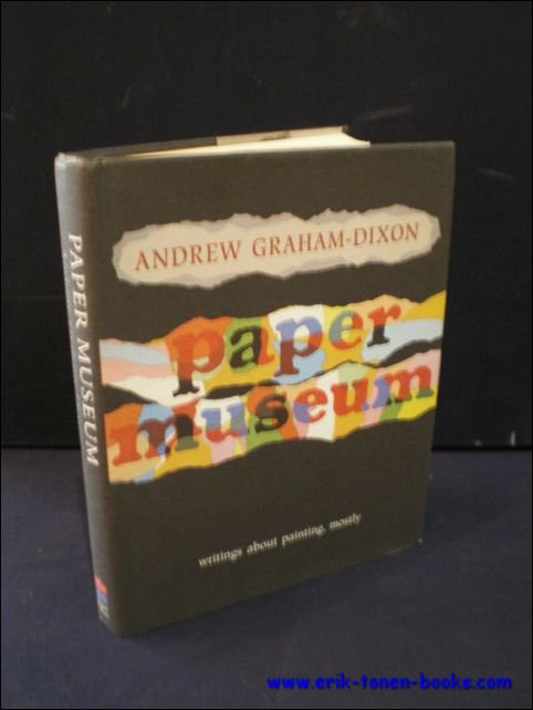 GRAHAM-DIXON, Andrew. - PAPER MUSEUM. WRITINGS ABOUT PAINTING, MOSTLY.