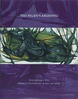 Ted Felen's Kruisweg - bespiegelingen van Bas van Iersel & Edward Schillebeeckx