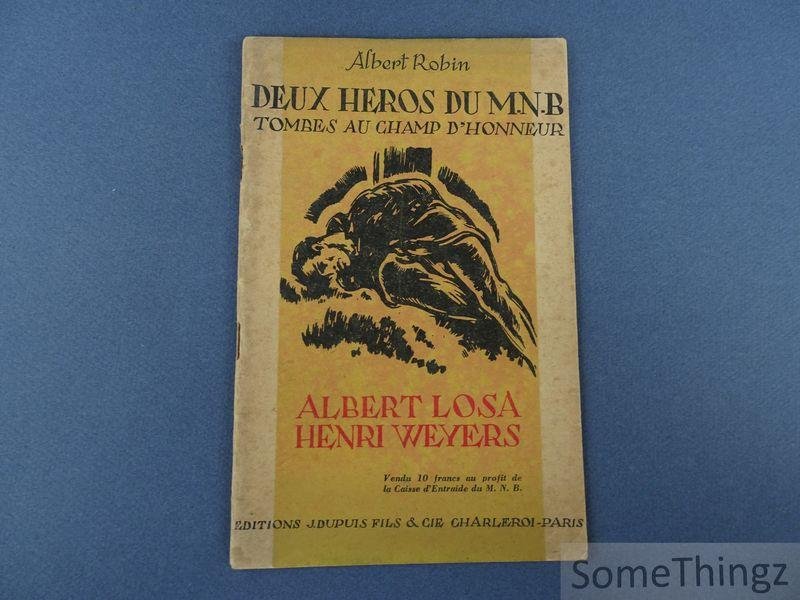Albert Robin. - Albert Losa - Henri Weyers. Deux heros du M.N.B. [Mouvement National Belge.] Tombes au champ d'honneur. La guerre silencieuse.