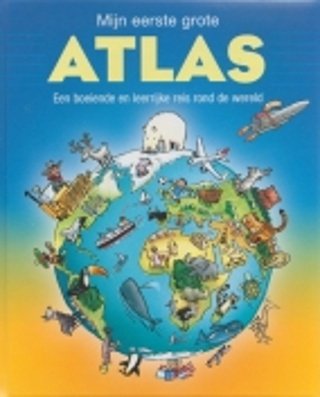  - Mijn eerste grote atlas een boeiende en leerrijke reis rond de wereld