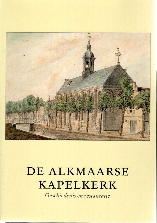 NOORDEGRAAF, Leo & Carla ROGGE [Eds.] - De Alkmaarse Kapelkerk - Geschiedenis en restauratie.