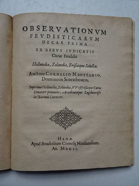 Neostadio Cornelio (Cornelis van nieustad). - De Feudi Iuris Scripti, Hollandici, Westfriscique, Successione. Bound with: Observationum Feudisticarum Decas Prima Ex Rebus Iudicatis Curiae Feudalis Hollandiae, Zelandiae, Frisiaeque Selecta.