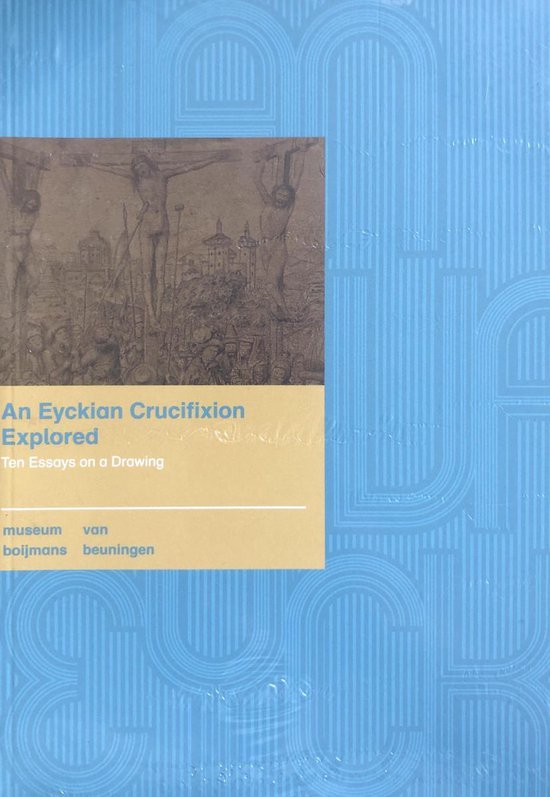 Ainsworth, Maryan W., Elen, Albert, Wallert, Arie, Lammertse, Friso - An Eyckian Cricifiction Explored - Ten Essays on A Drawing