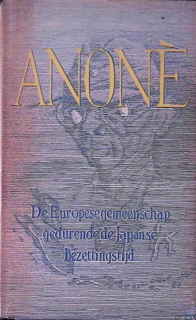 Linde, Johan de - Anonè. De Europese gemeenschap gedurende de Japanse bezettingstijd