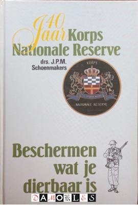 J.P.M. Schoenmakers - 40 Jaar Korps Nationale Reserve. Beschermen wat je dierbaar is