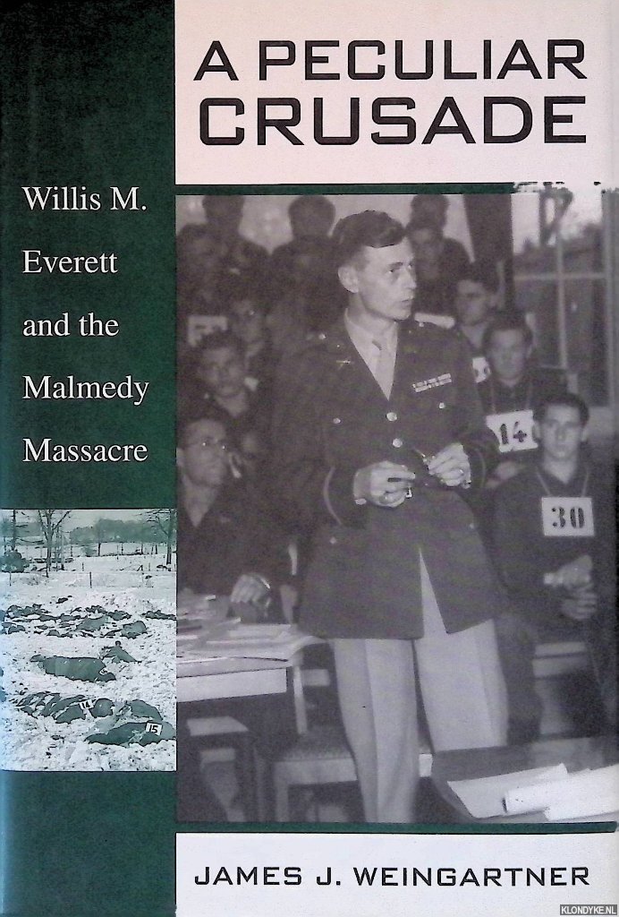 Weingartner, James J. - A Peculiar Crusade: Willis M. Everett and the Malmedy Massacre