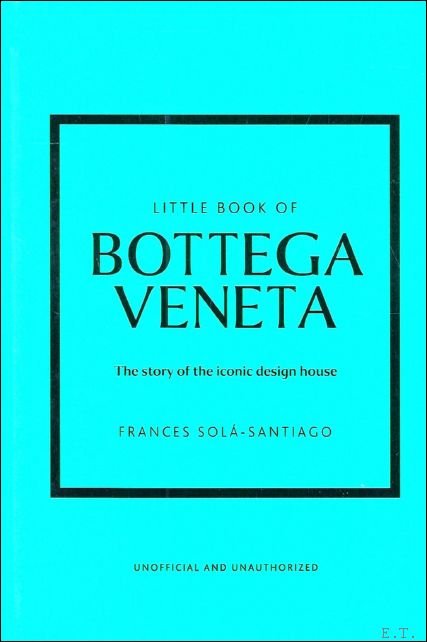 Frances Sol -Santiago - THE LITTLE BOOK OF BOTTEGA VENETA : The Story of the Iconic Design House