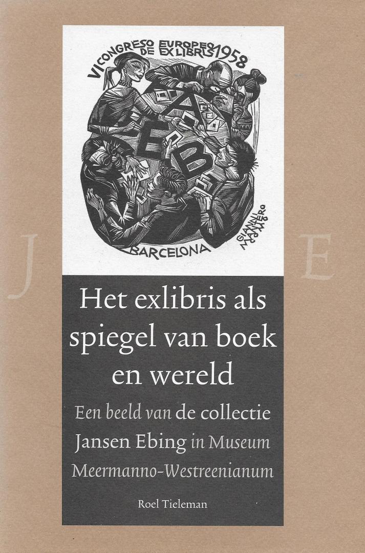 Tieleman, Roel - Het exlibris als spiegel van boek en wereld; Een beeld van de collectie Jansen Ebing in Museum Meermanno-Westreenianum