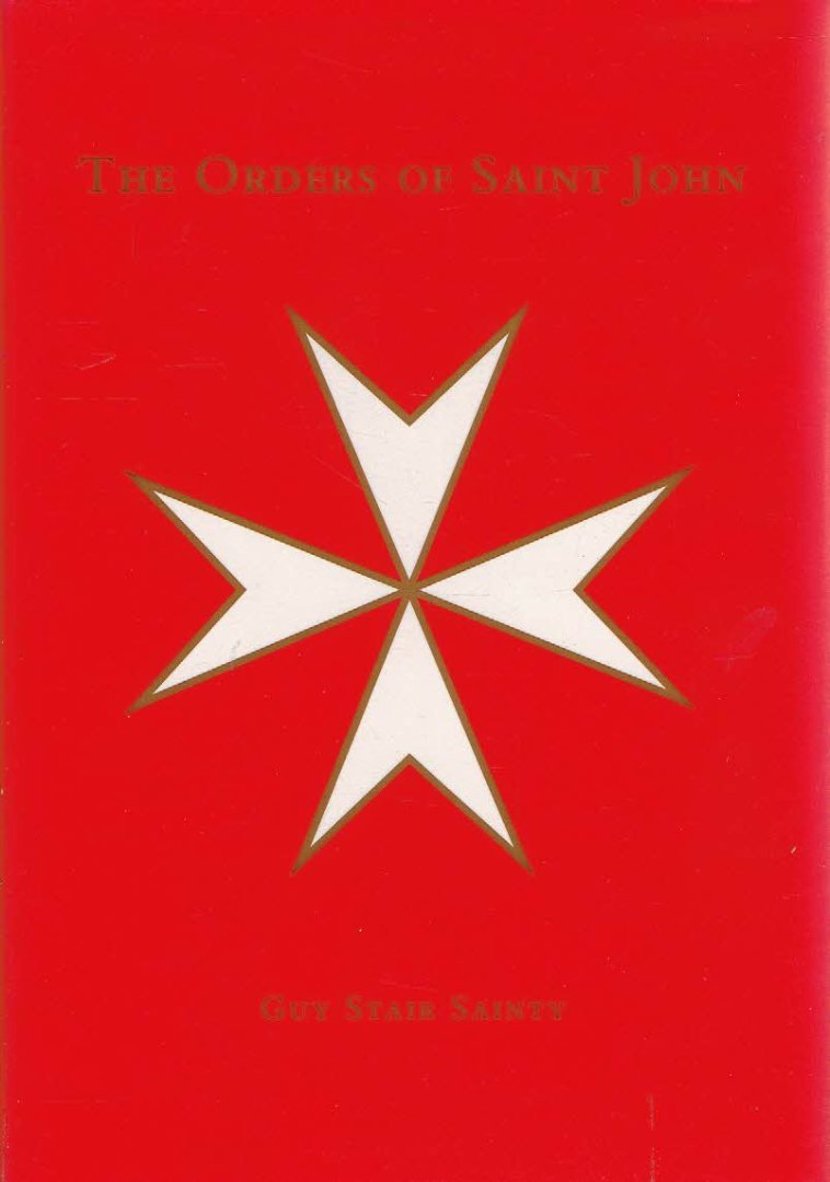 SAINTY, Guy Stair - The Orders of Saint John - The History, Membership and Modern Role of the Five Hospitaller Orders of Saint John of Jerusalem.