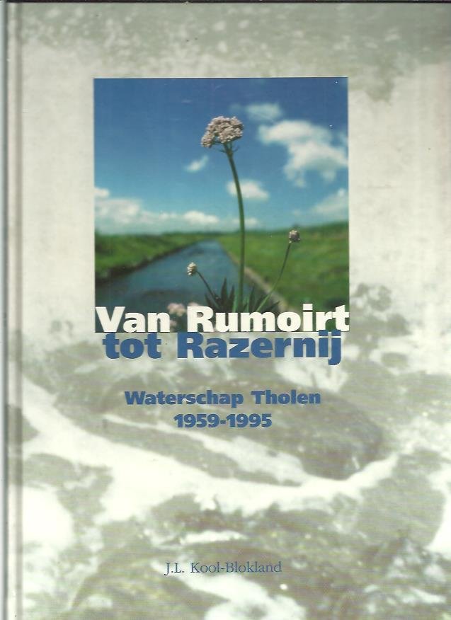 Kool-Blokland, J.L. - Van Rumport tot Razernij. Waterschap Tholen 1959-1995