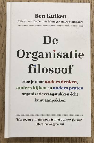 KUIKEN, BEN. - De Organisatie filosoof. Hoe je door anders denken, anders kijken en een andere taal organisatievraagstukken écht kunt aanpakken.