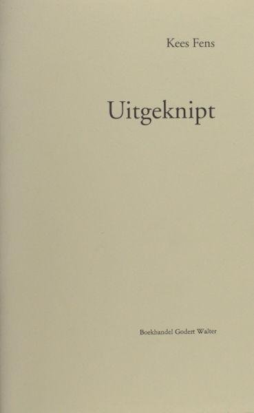Fens, Kees. - Uitgeknipt. Met een interview door Felix Eigenraam.