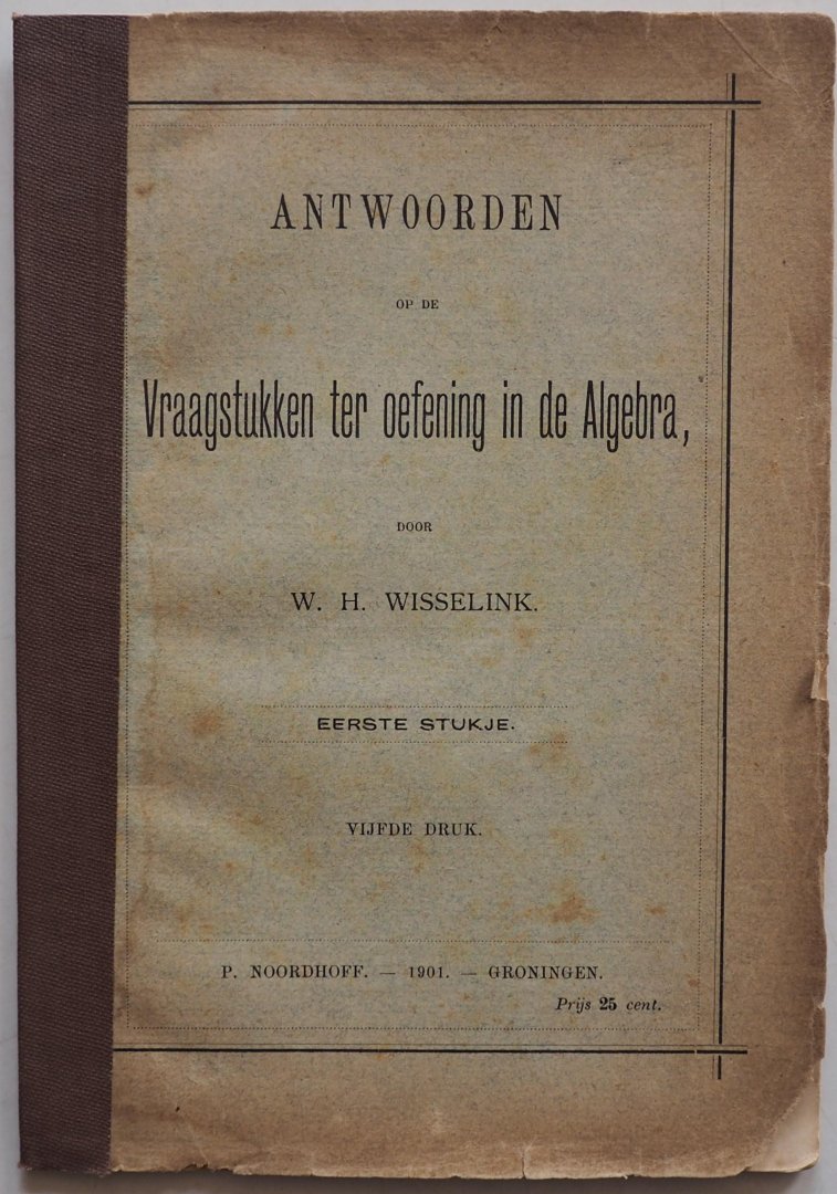 Wisselink W H - Antwoorden op de Vraagstukken ter oefening in de Algebra 1e stukje