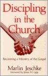 Jeschke, Marlin - Discipling in the Church / Recovering a Ministry  of the Gospel
