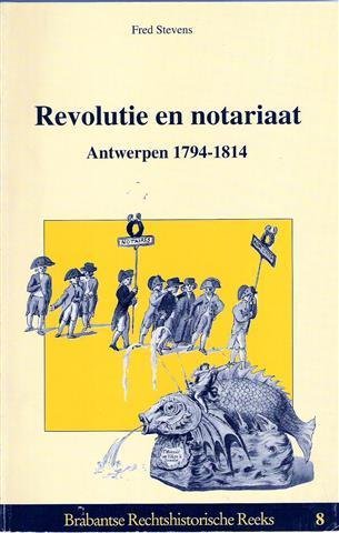 STEVENS Fred - Revolutie en notariaat Antwerpen 1794-1814