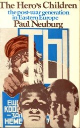 NEUBURG, PAUL - The Hero's children. The post-war generation in Eastern Europe