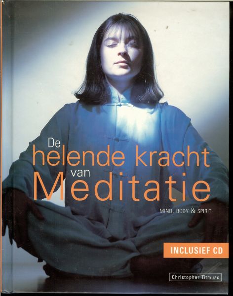 Titmuss, Chritopher met foto's van Rob Mitchell - De helende kracht van Meditatie ... Mind, Body & Spirit ... Inclusief CD met tien sfeervolle nummers die de kracht van meditatie op inspirerende wijze versterken.