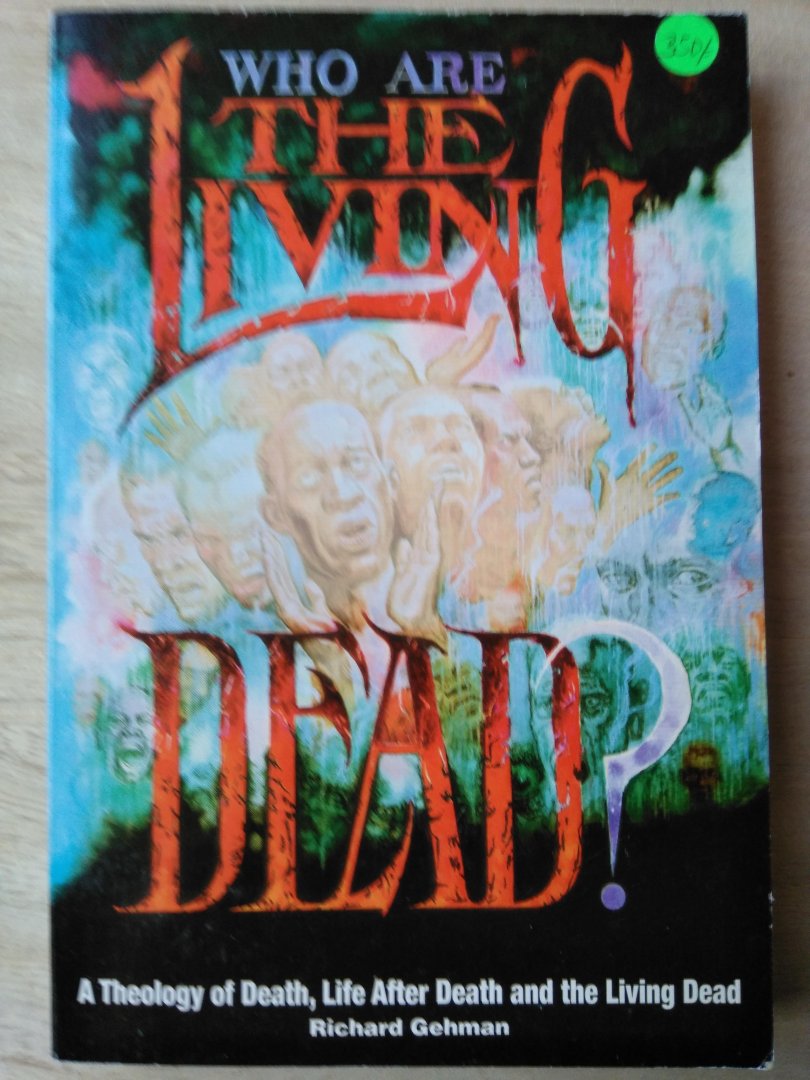 Gehman, R. - Who are the living dead? A theology of death, life after death and the living dead